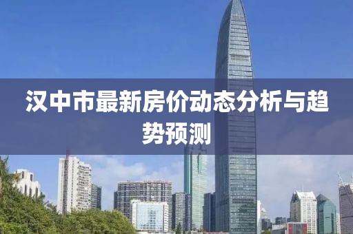 汉中市最新房价动态分析与趋势预测