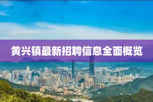 黄兴镇最新招聘信息全面概览