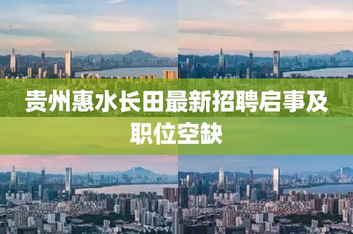 贵州惠水长田最新招聘启事及职位空缺