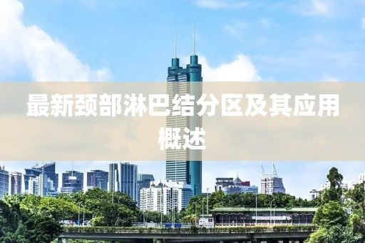 最新颈部淋巴结分区及其应用概述