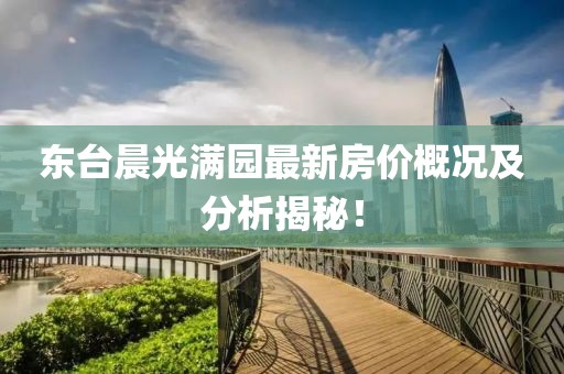 东台晨光满园最新房价概况及分析揭秘！