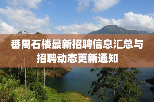 番禺石楼最新招聘信息汇总与招聘动态更新通知