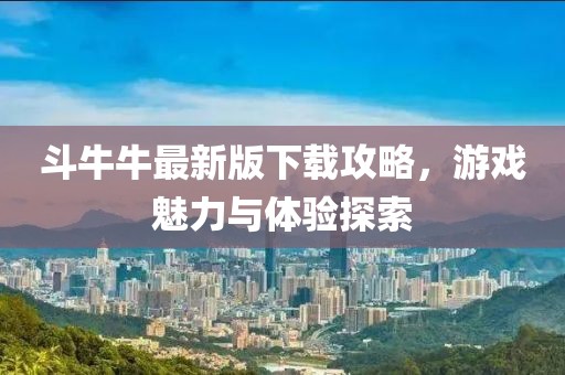 斗牛牛最新版下载攻略，游戏魅力与体验探索