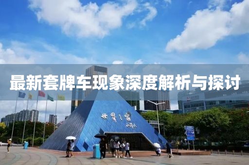 最新套牌车现象深度解析与探讨