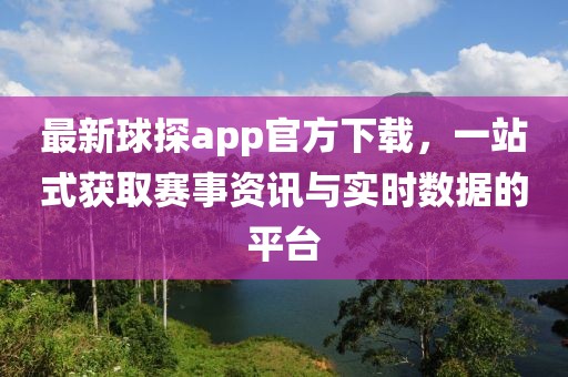 最新球探app官方下载，一站式获取赛事资讯与实时数据的平台
