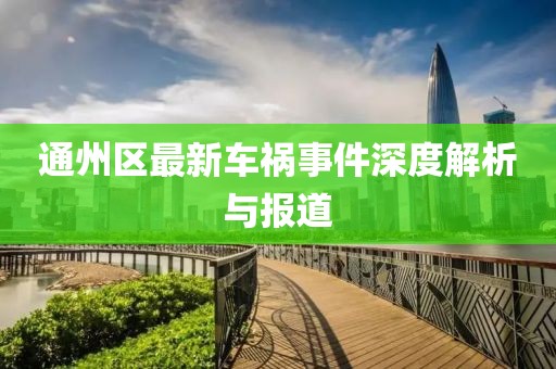 通州区最新车祸事件深度解析与报道