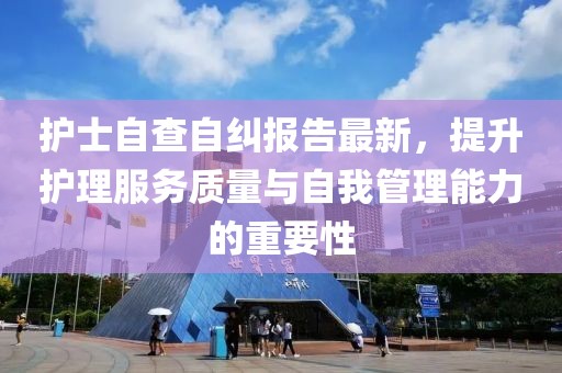 护士自查自纠报告最新，提升护理服务质量与自我管理能力的重要性