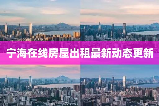 宁海在线房屋出租最新动态更新