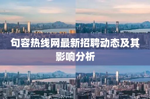 句容热线网最新招聘动态及其影响分析