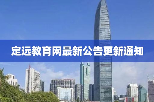 定远教育网最新公告更新通知