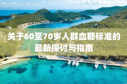 关于60至70岁人群血糖标准的最新探讨与指南