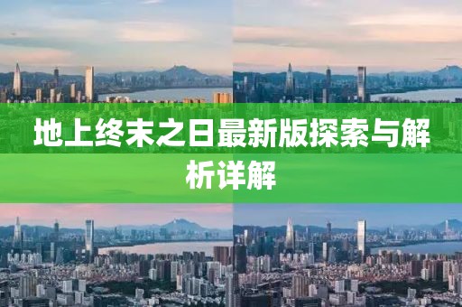 地上终末之日最新版探索与解析详解