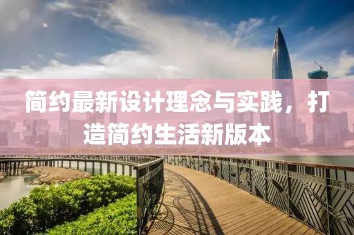 简约最新设计理念与实践，打造简约生活新版本