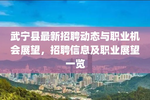 武宁县最新招聘动态与职业机会展望，招聘信息及职业展望一览