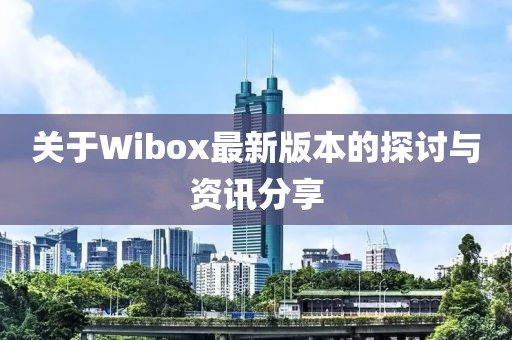 关于Wibox最新版本的探讨与资讯分享