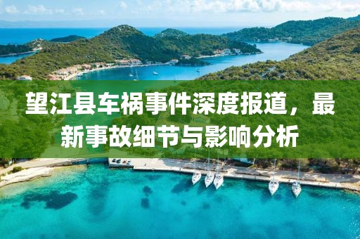 望江县车祸事件深度报道，最新事故细节与影响分析