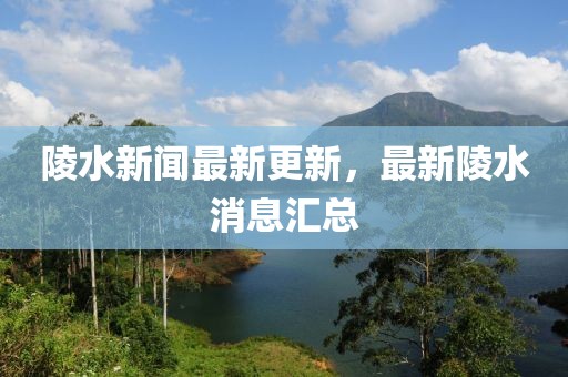 陵水新闻最新更新，最新陵水消息汇总