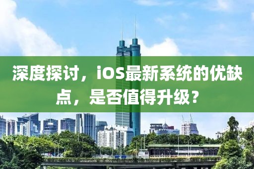 深度探讨，iOS最新系统的优缺点，是否值得升级？