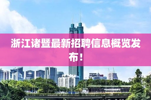浙江诸暨最新招聘信息概览发布！
