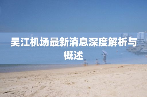 吴江机场最新消息深度解析与概述