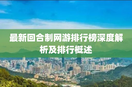 最新回合制网游排行榜深度解析及排行概述
