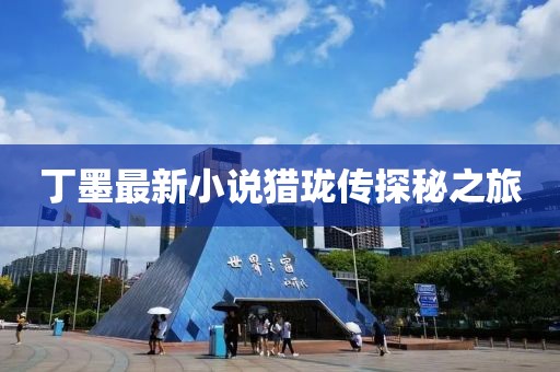 丁墨最新小说猎珑传探秘之旅