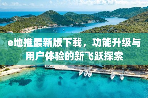 e地推最新版下载，功能升级与用户体验的新飞跃探索