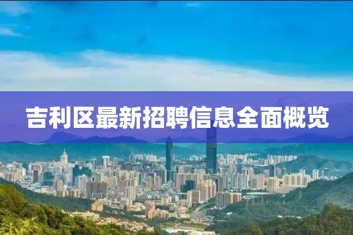 吉利区最新招聘信息全面概览