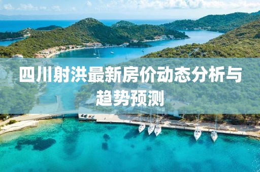 四川射洪最新房价动态分析与趋势预测
