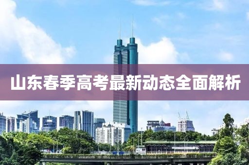 山东春季高考最新动态全面解析