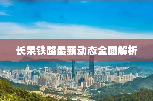 长泉铁路最新动态全面解析