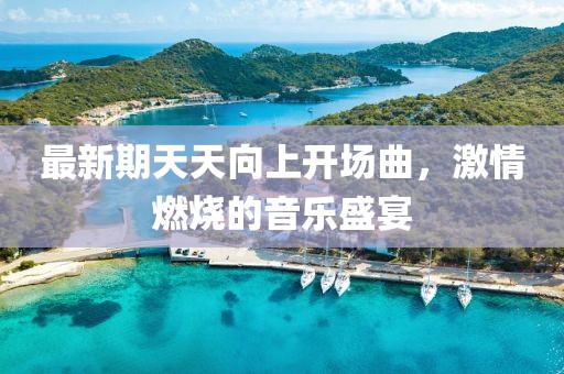 最新期天天向上开场曲，激情燃烧的音乐盛宴