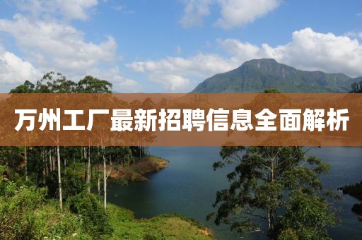 万州工厂最新招聘信息全面解析