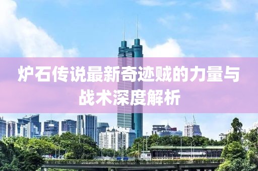 炉石传说最新奇迹贼的力量与战术深度解析