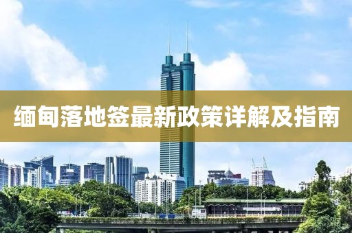 缅甸落地签最新政策详解及指南