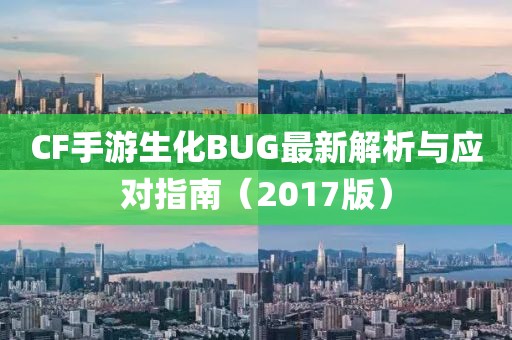 CF手游生化BUG最新解析与应对指南（2017版）