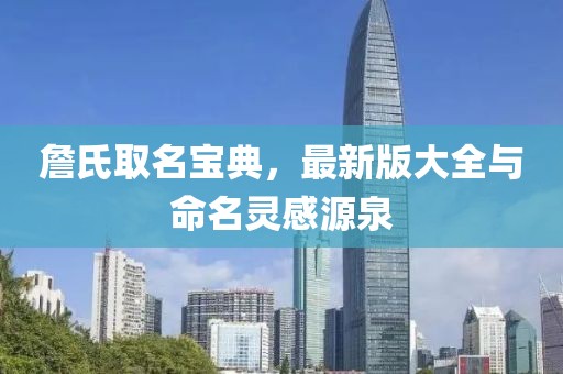 詹氏取名宝典，最新版大全与命名灵感源泉