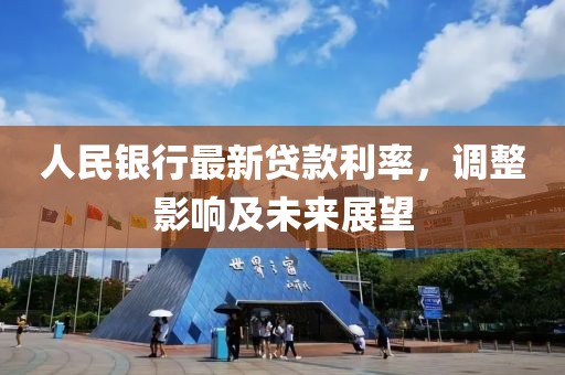 人民银行最新贷款利率，调整影响及未来展望