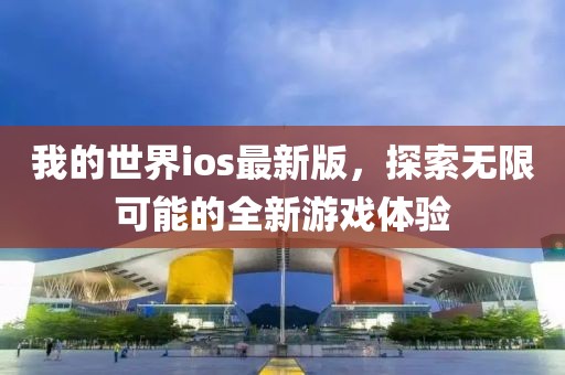 我的世界ios最新版，探索无限可能的全新游戏体验