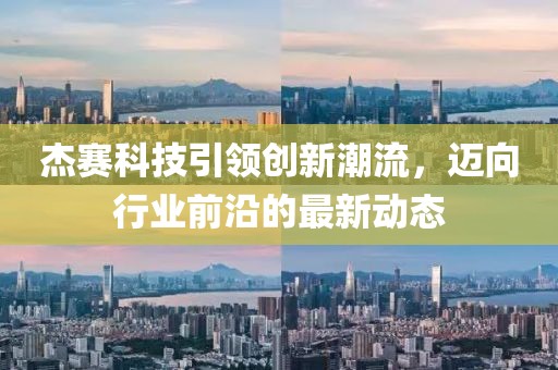 杰赛科技引领创新潮流，迈向行业前沿的最新动态