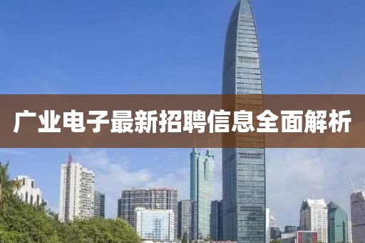 广业电子最新招聘信息全面解析