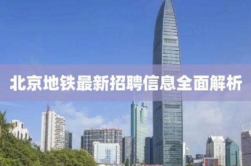 北京地铁最新招聘信息全面解析