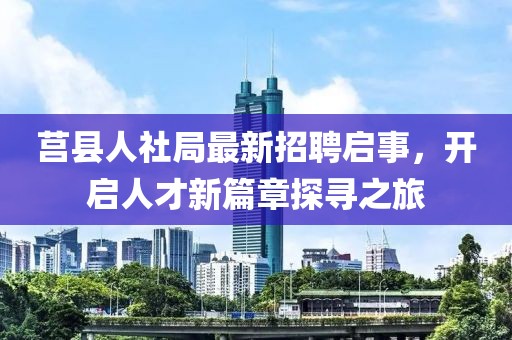 莒县人社局最新招聘启事，开启人才新篇章探寻之旅
