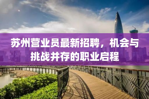 苏州营业员最新招聘，机会与挑战并存的职业启程