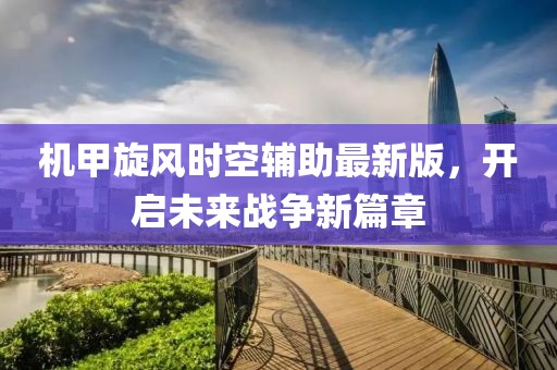 机甲旋风时空辅助最新版，开启未来战争新篇章