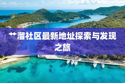 艹溜社区最新地址探索与发现之旅