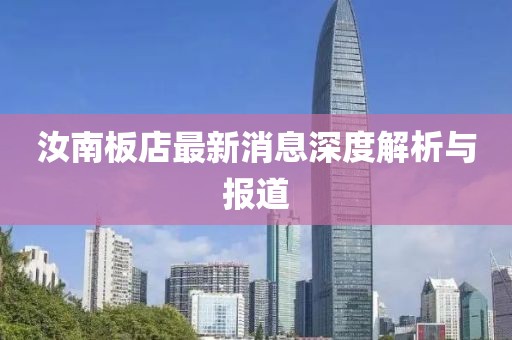 汝南板店最新消息深度解析与报道