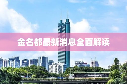 金名都最新消息全面解读