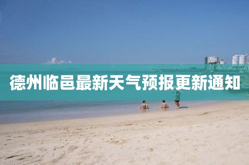 德州临邑最新天气预报更新通知