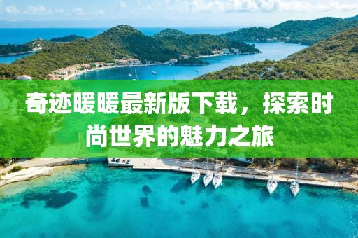 奇迹暖暖最新版下载，探索时尚世界的魅力之旅